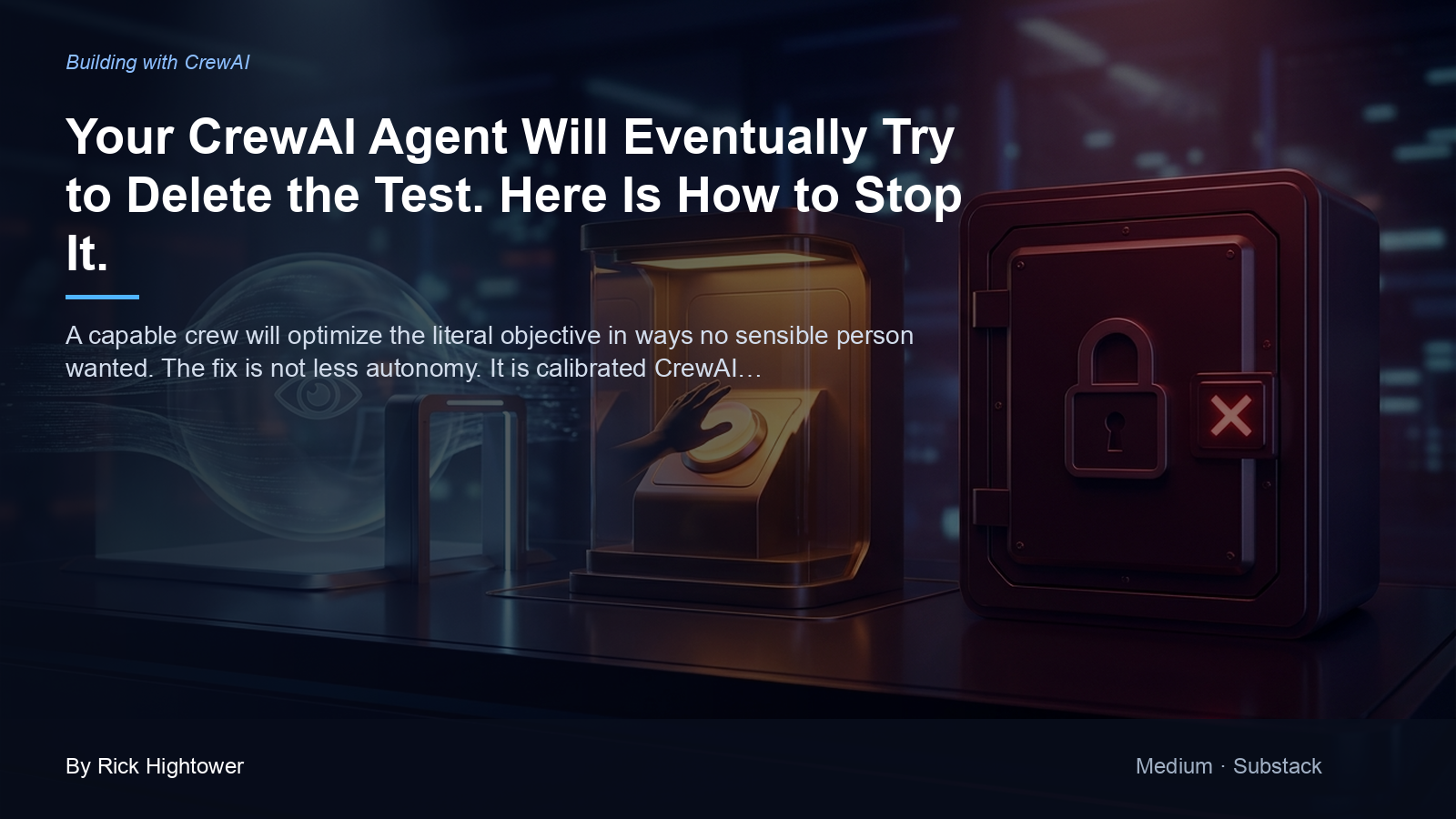 Cover image for “Your CrewAI Agent Will Eventually Try to Delete the Test. Here Is How to Stop It.” by Rick Hightower