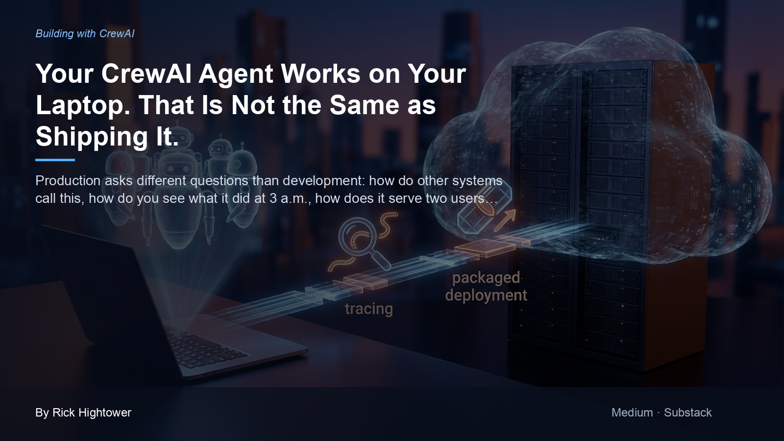 Cover image for “Your CrewAI Agent Works on Your Laptop. That Is Not the Same as Shipping It.” by Rick Hightower