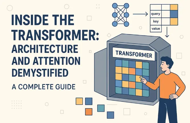 Inside the Transformer: Architecture and Attention Demystified -- A Complete Guide